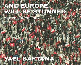 And Europe Will Be Stunned: The Polish Trilogy Yael Bartana